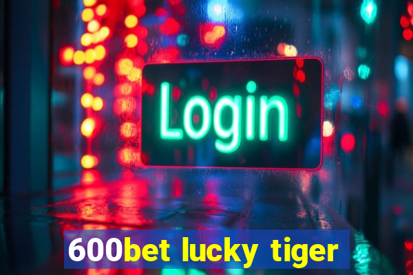 600bet lucky tiger